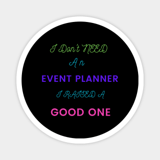 I Don't Need an Event Planner, I Raised a Good One Magnet